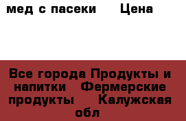 мед с пасеки ! › Цена ­ 180 - Все города Продукты и напитки » Фермерские продукты   . Калужская обл.